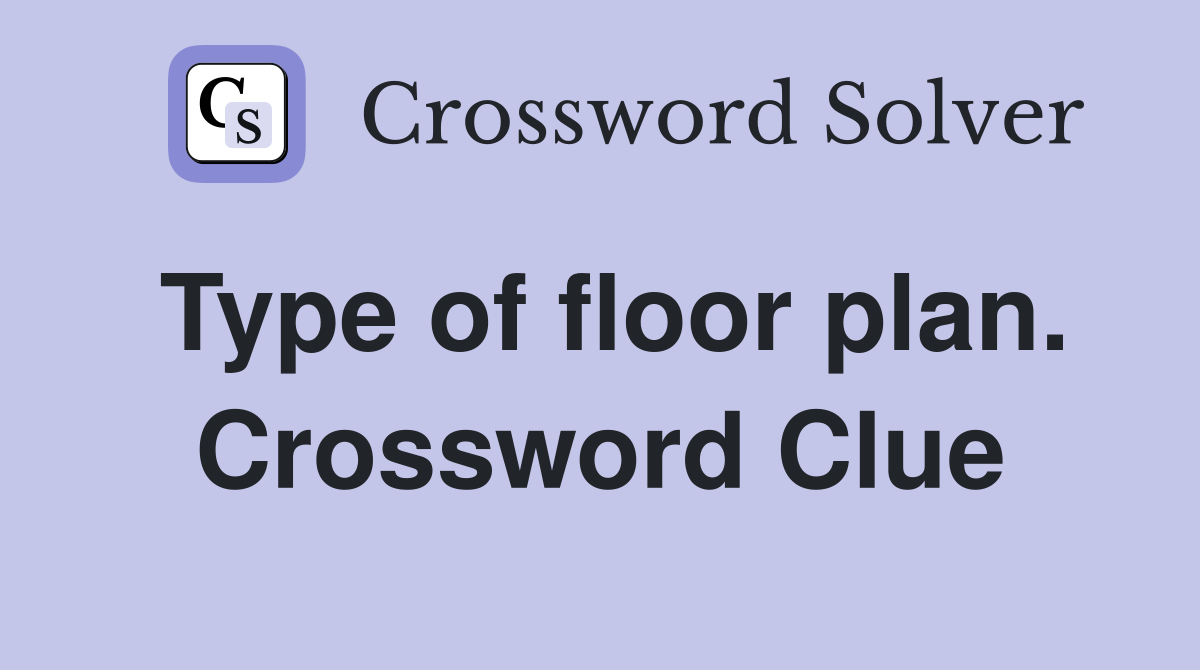 Type of floor plan. Crossword Clue