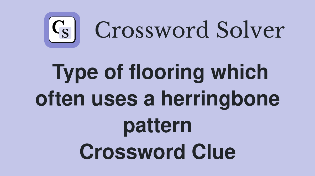 Type of flooring which often uses a herringbone pattern Crossword Clue
