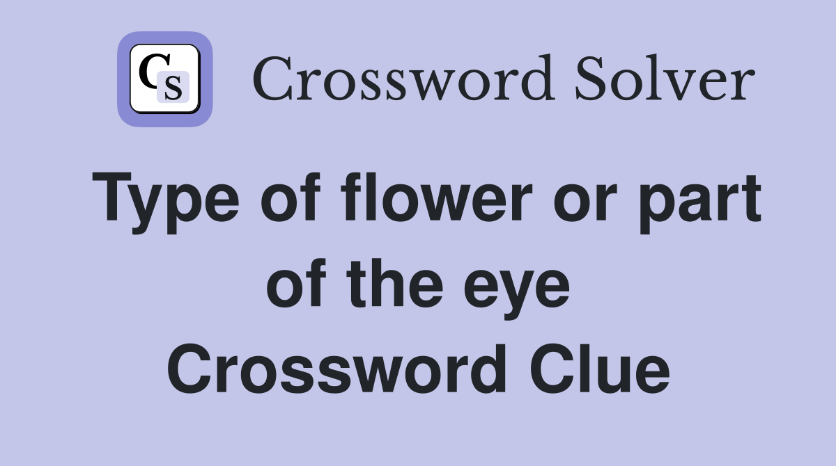 Type of flower or part of the eye Crossword Clue