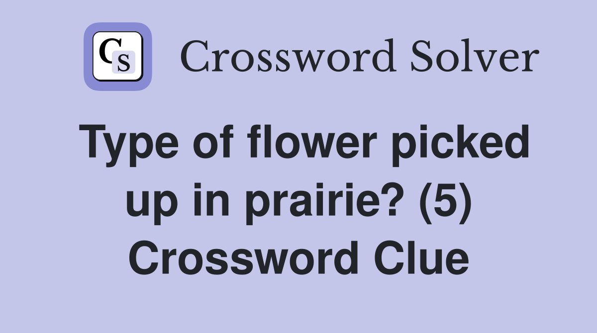 Type of flower picked up in prairie? (5) Crossword Clue