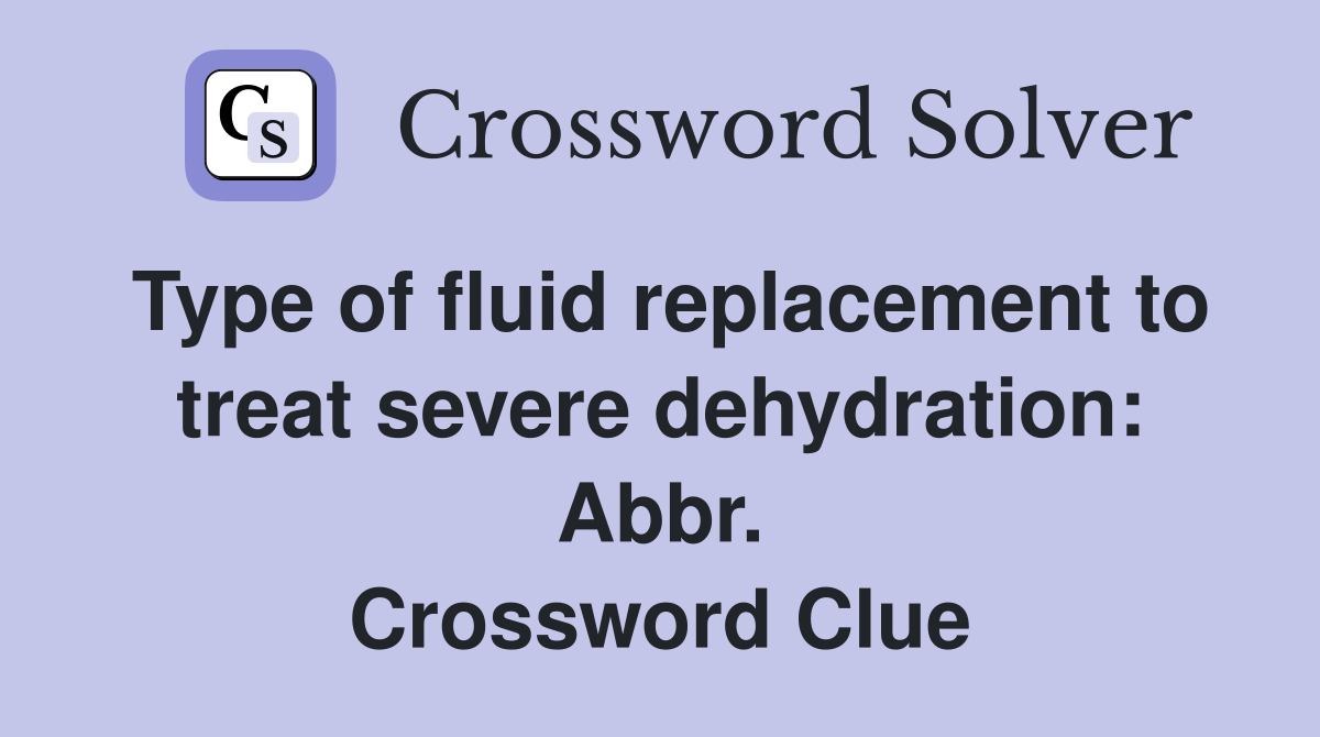 Type of fluid replacement to treat severe dehydration: Abbr. Crossword Clue