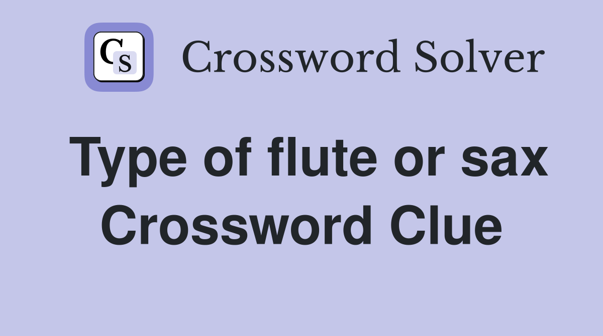 Type of flute or sax Crossword Clue