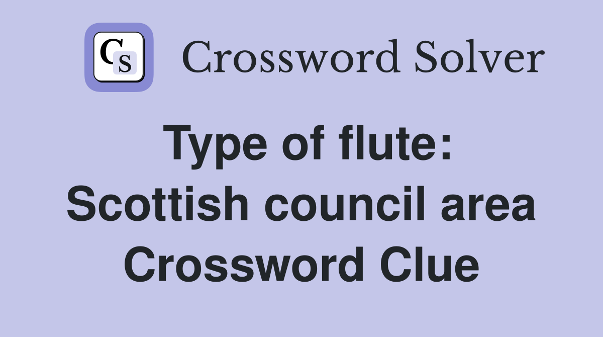 Type of flute: Scottish council area Crossword Clue
