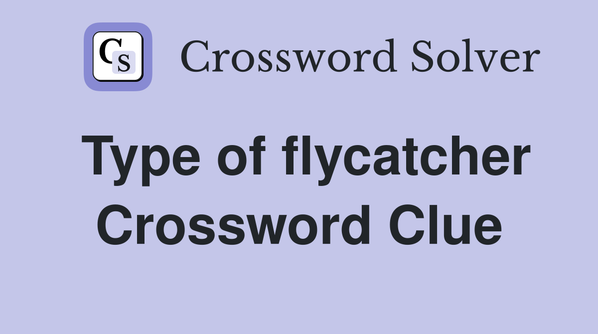Type of flycatcher Crossword Clue