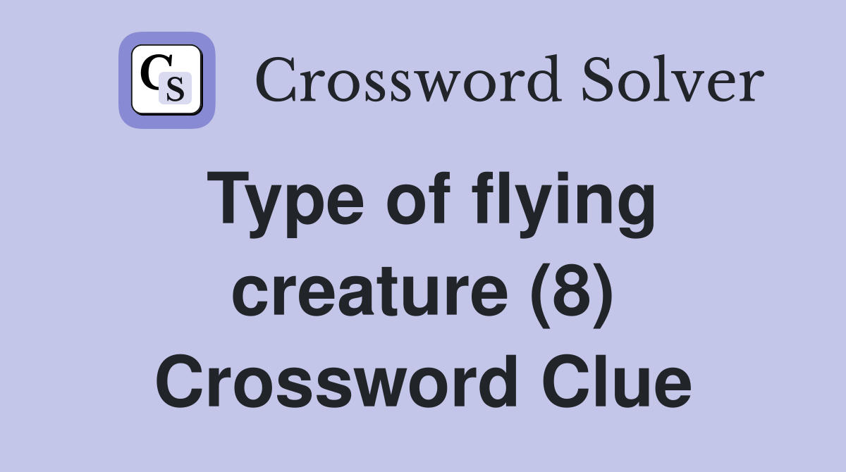 Type of flying creature (8) Crossword Clue