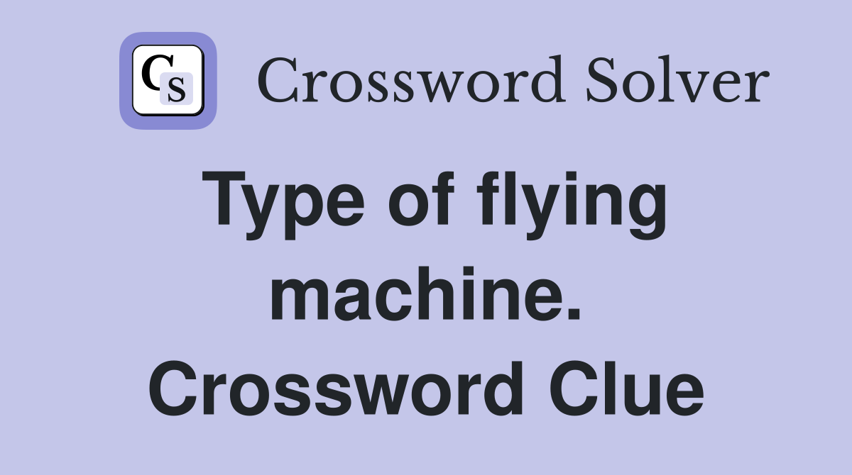 Type of flying machine. Crossword Clue
