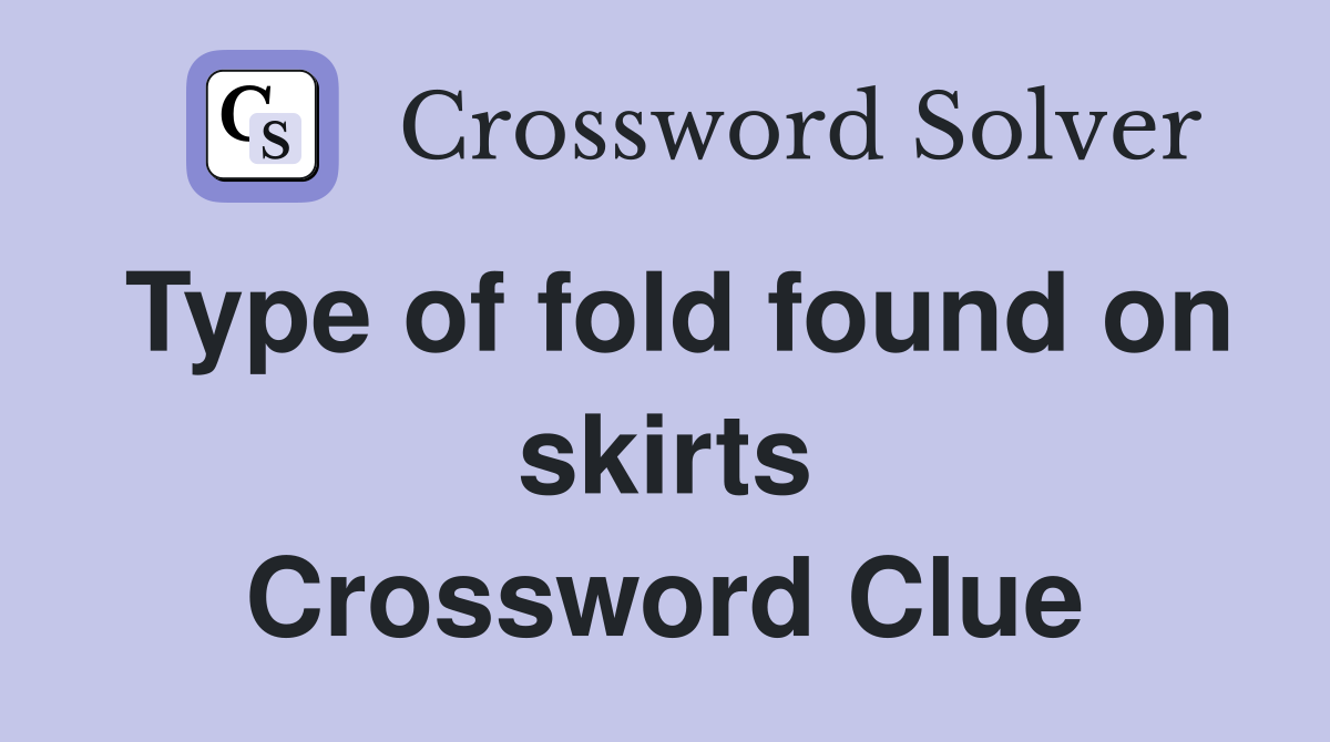 Type of fold found on skirts Crossword Clue