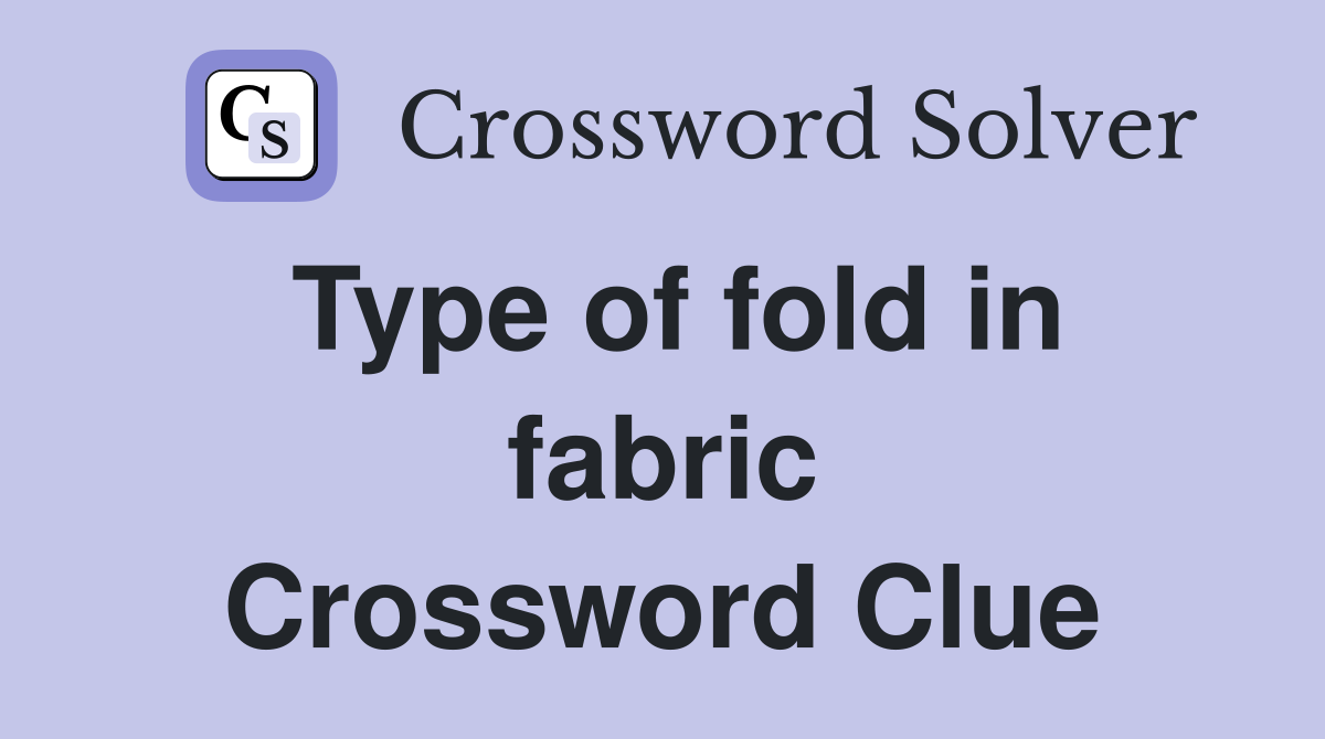 Type of fold in fabric Crossword Clue