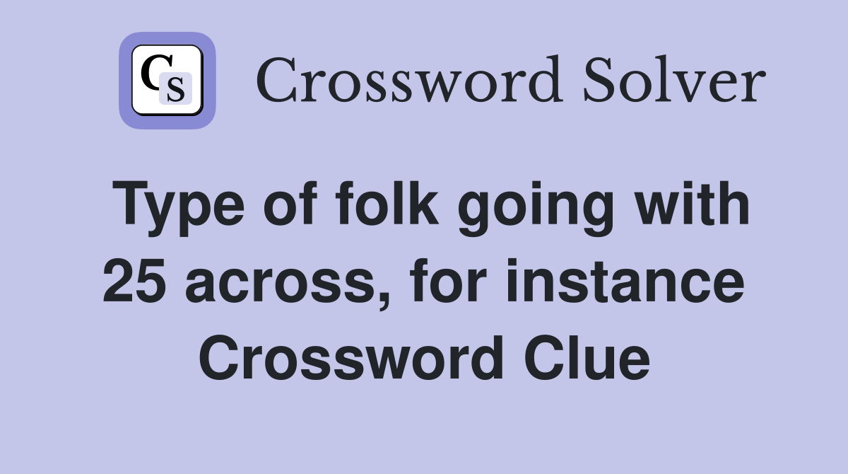 Type of folk going with 25 across, for instance Crossword Clue