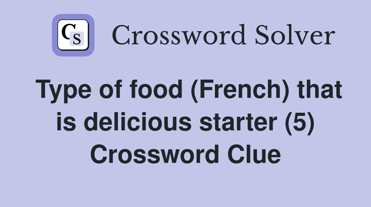 Type of food (French) that is delicious starter (5) Crossword Clue
