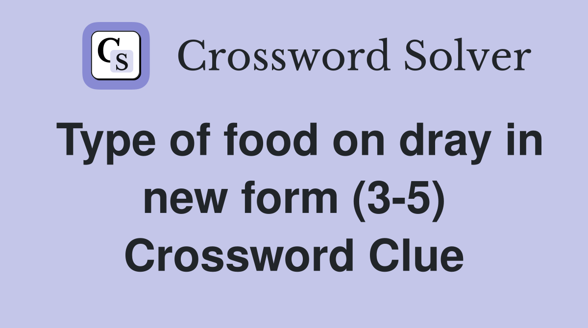 Type of food on dray in new form (3-5) Crossword Clue
