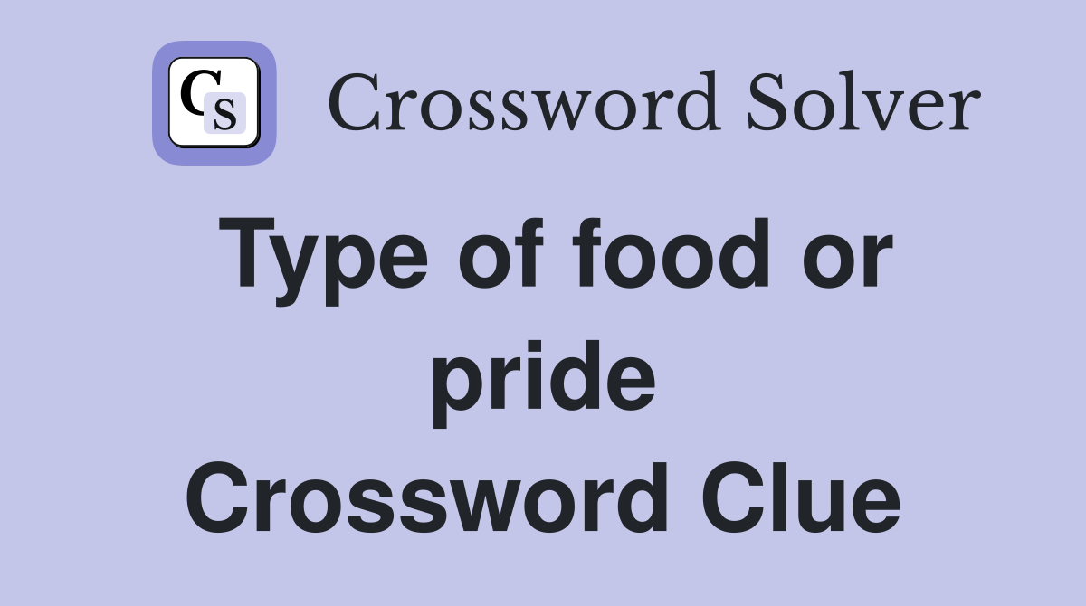 Type of food or pride Crossword Clue