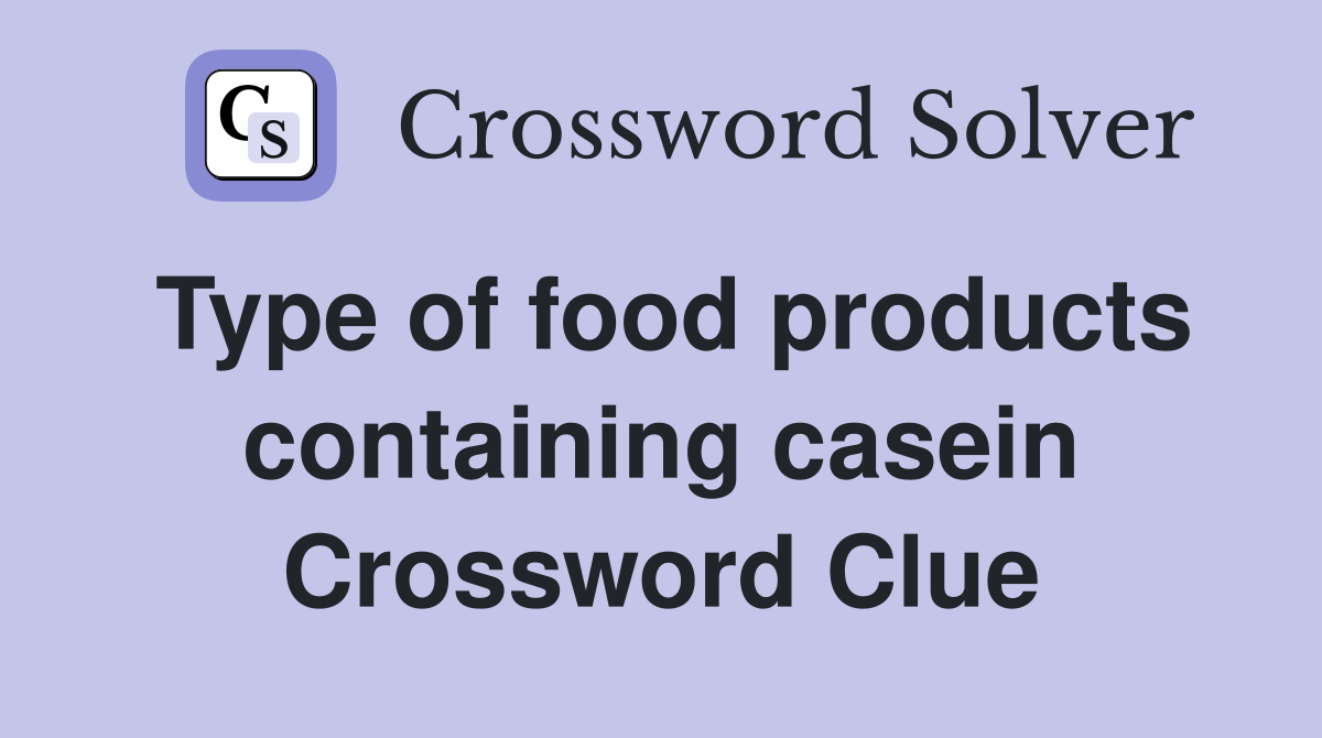 Type of food products containing casein Crossword Clue
