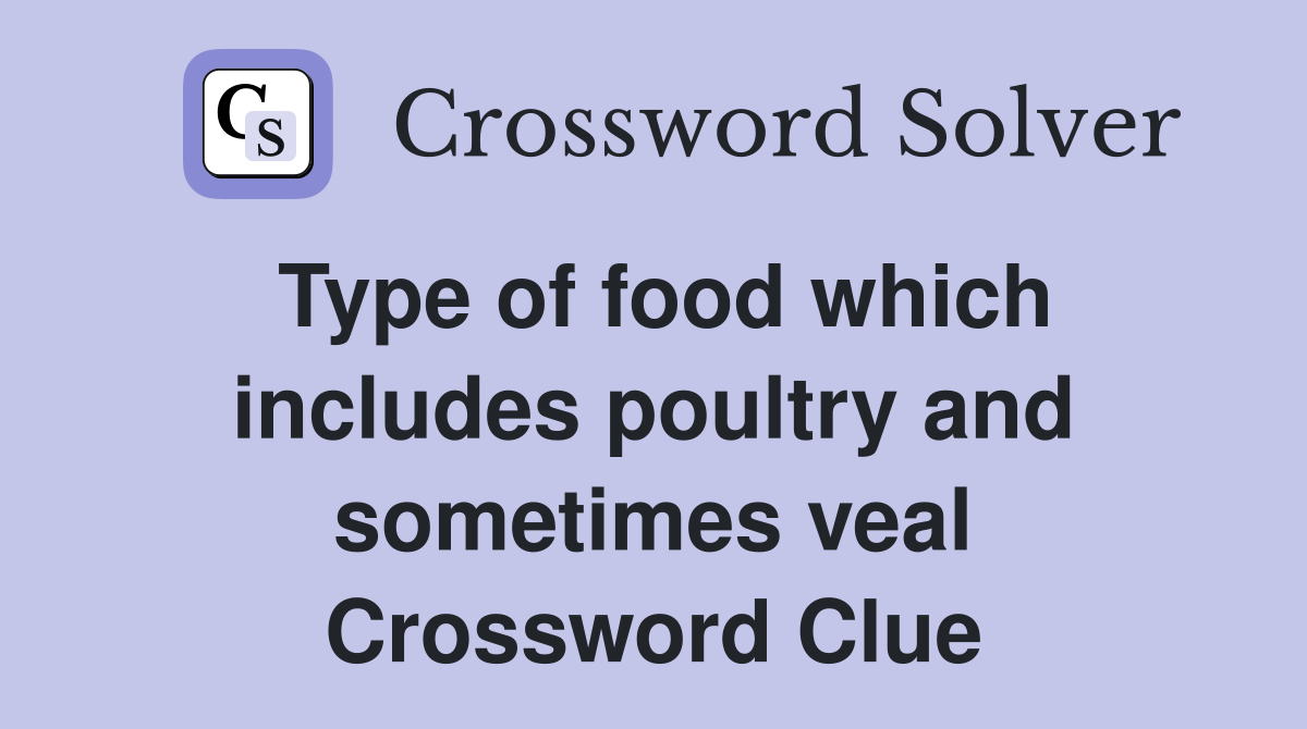 Type of food which includes poultry and sometimes veal Crossword Clue