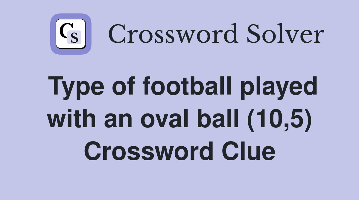 Type of football played with an oval ball (10,5) Crossword Clue