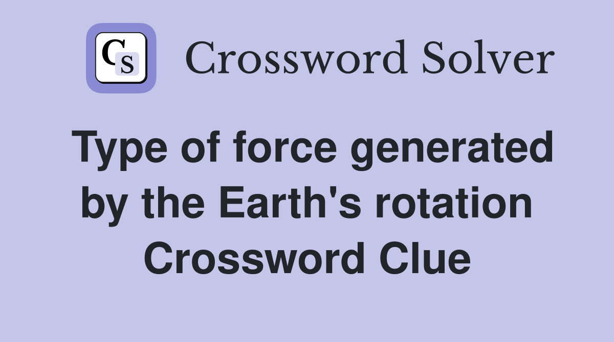 Type of force generated by the Earth's rotation Crossword Clue