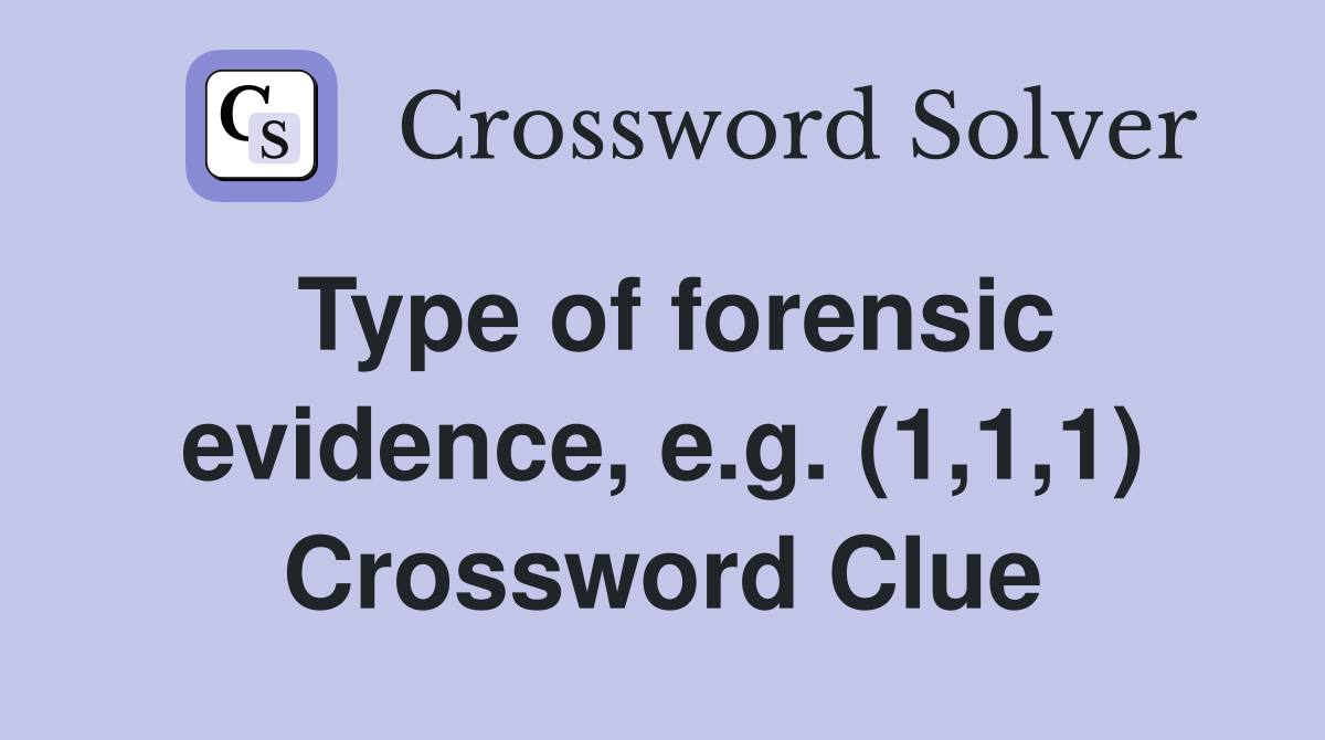 Type of forensic evidence, e.g. (1,1,1) Crossword Clue