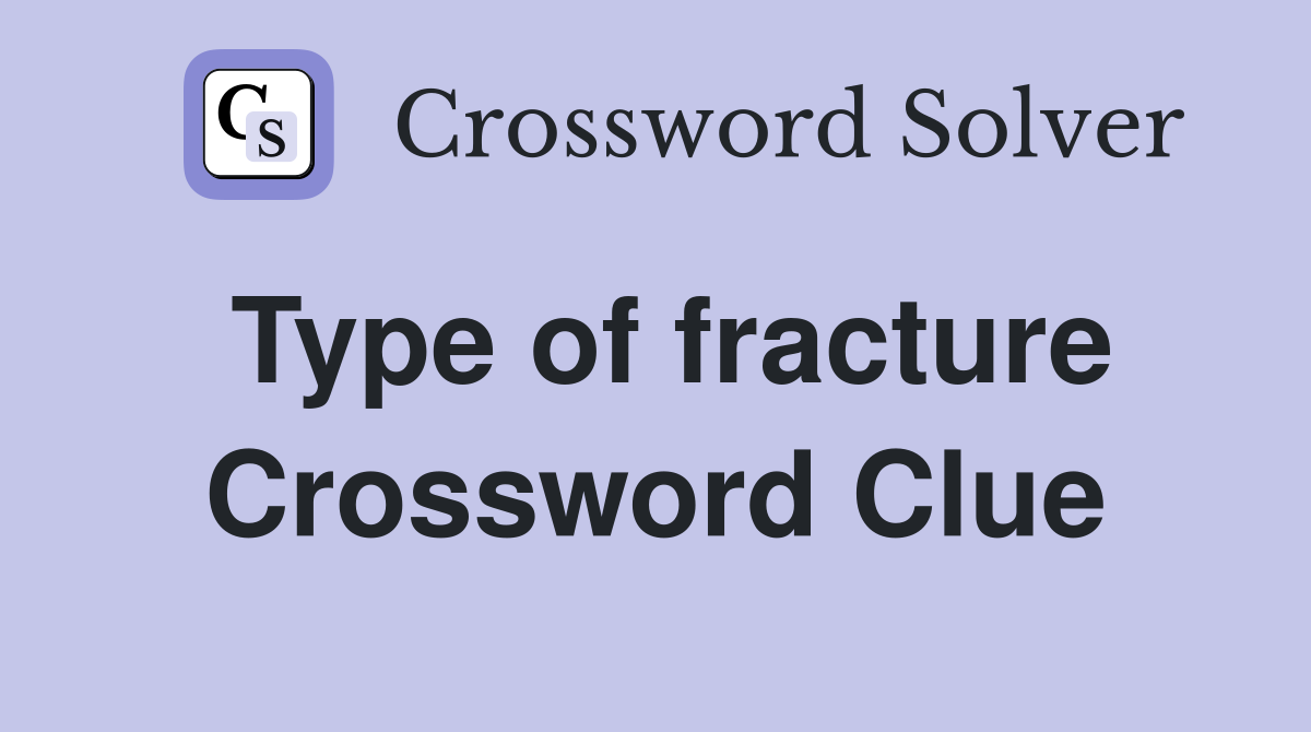 Type of fracture Crossword Clue