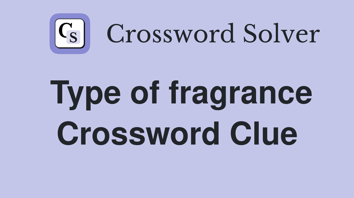 Type of fragrance Crossword Clue