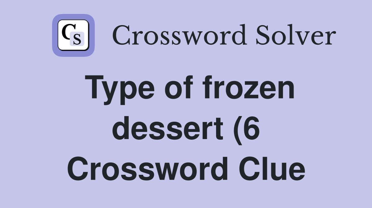 Type of frozen dessert (6) Crossword Clue Answers Crossword Solver Type of frozen dessert (6) Crossword Clue Answers Crossword Solver