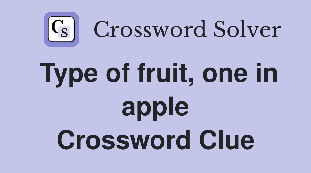 Type of fruit, one in apple Crossword Clue