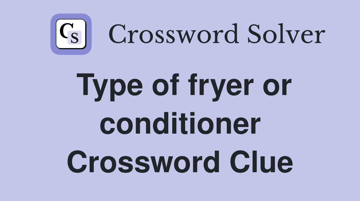 Type of fryer or conditioner Crossword Clue