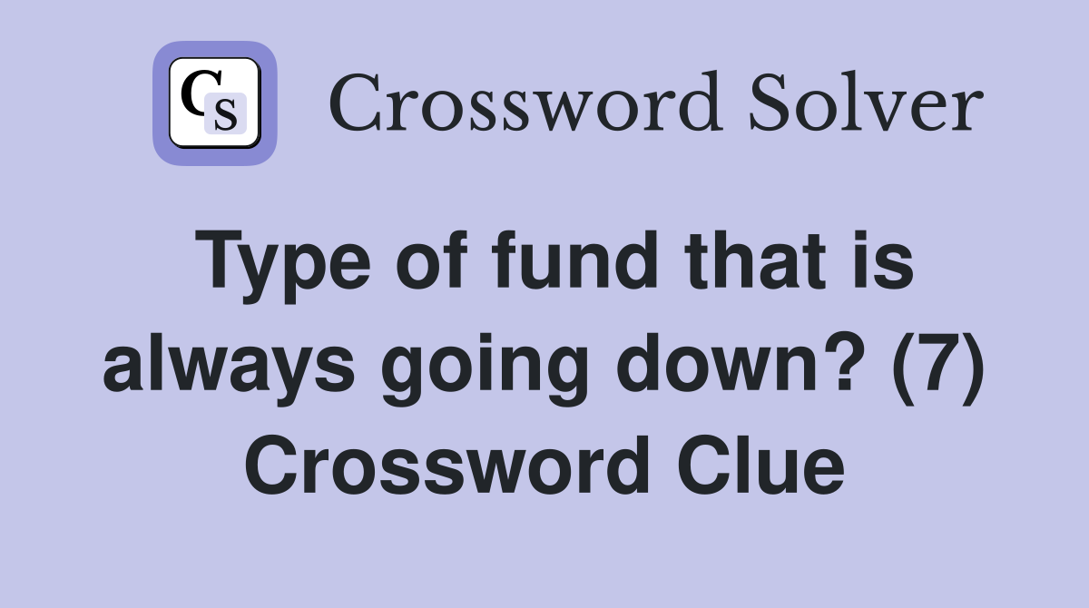 Type of fund that is always going down? (7) Crossword Clue