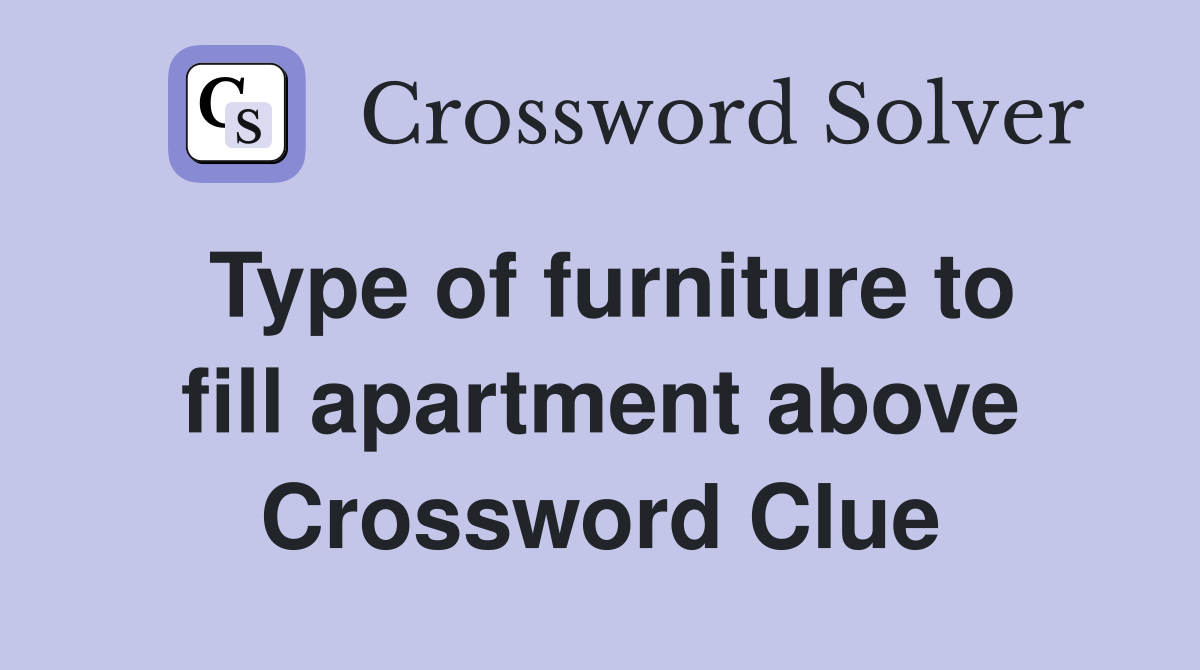 Type of furniture to fill apartment above Crossword Clue