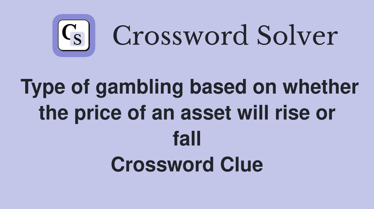 Type of gambling based on whether the price of an asset will rise or fall Crossword Clue