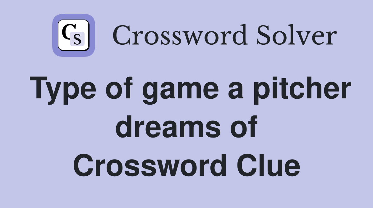 Type of game a pitcher dreams of Crossword Clue