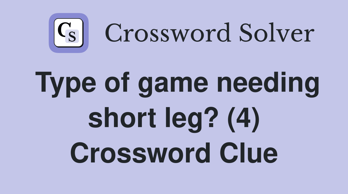 Type of game needing short leg? (4) Crossword Clue
