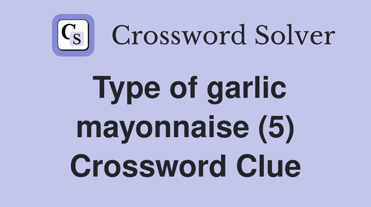 Type of garlic mayonnaise (5) Crossword Clue