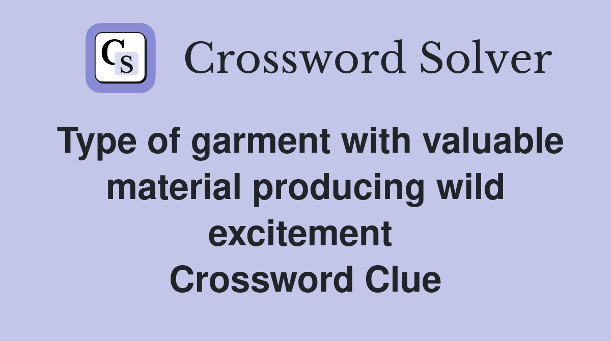 Type of garment with valuable material producing wild excitement  Crossword Clue