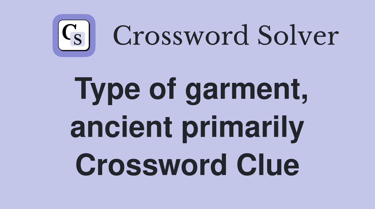 Type of garment, ancient primarily Crossword Clue