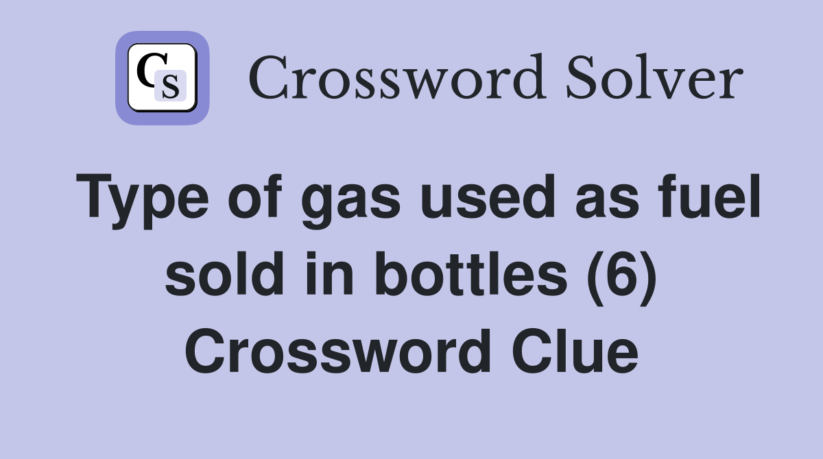 Type of gas used as fuel sold in bottles (6) Crossword Clue