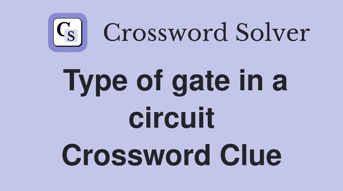 Type of gate in a circuit Crossword Clue