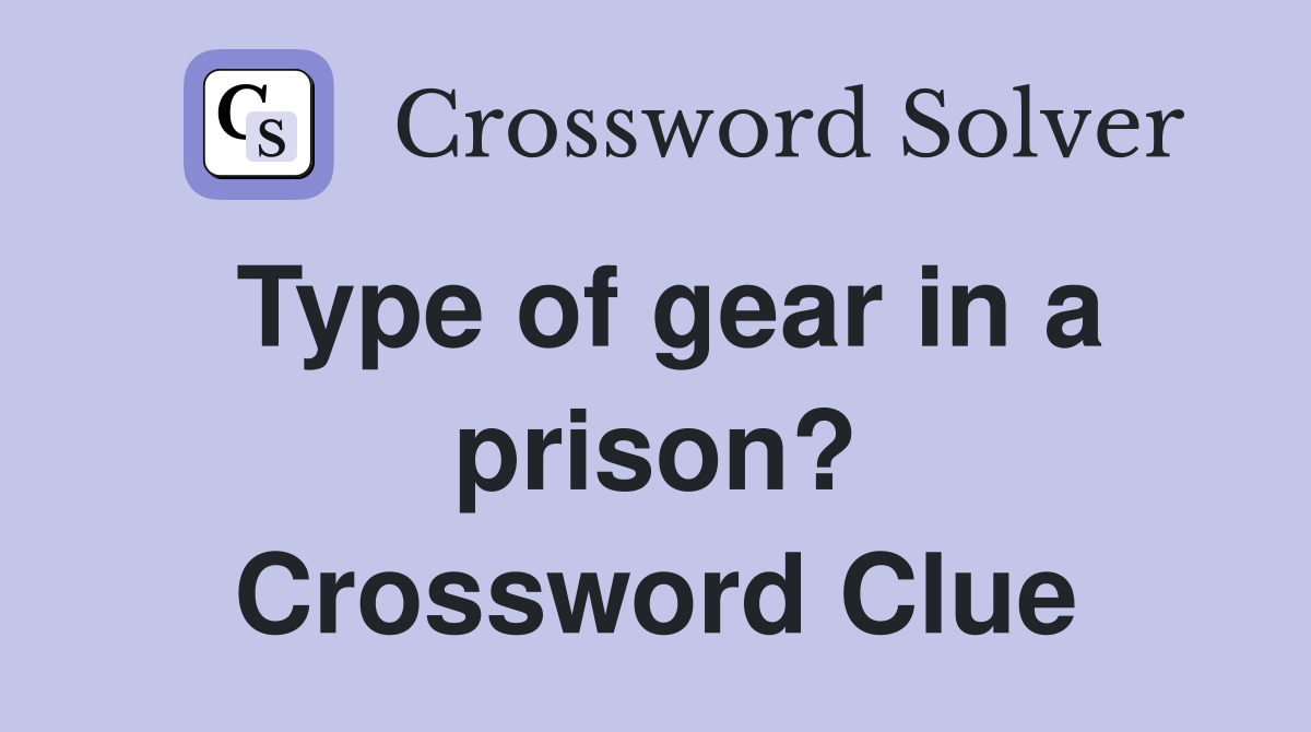 Type of gear in a prison? Crossword Clue