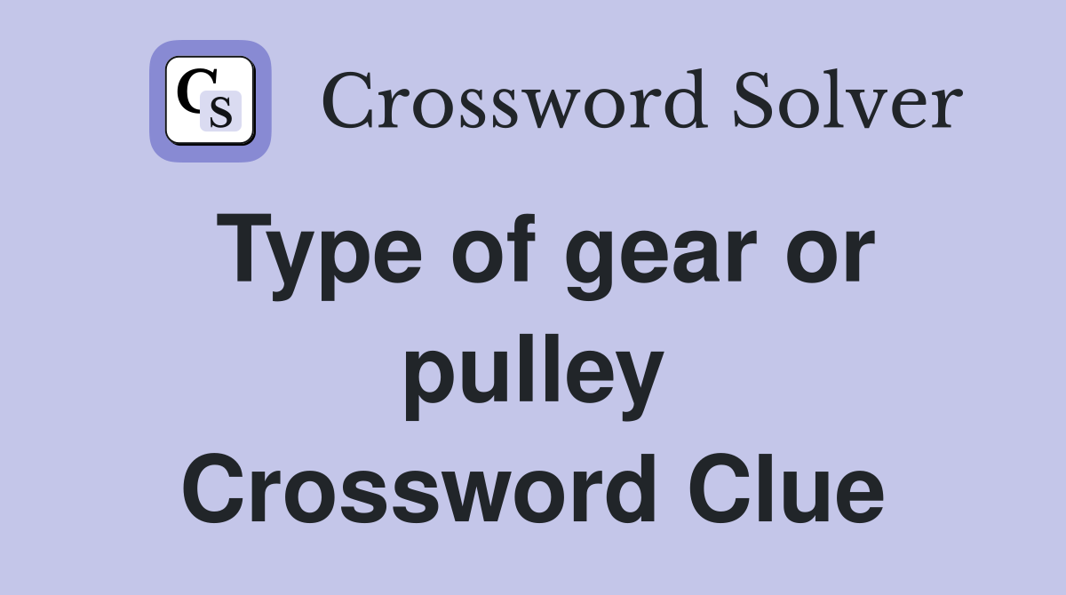 Type of gear or pulley Crossword Clue