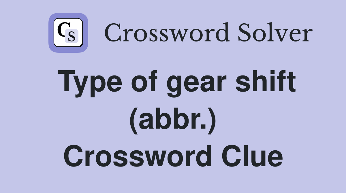 Type of gear shift (abbr.) Crossword Clue