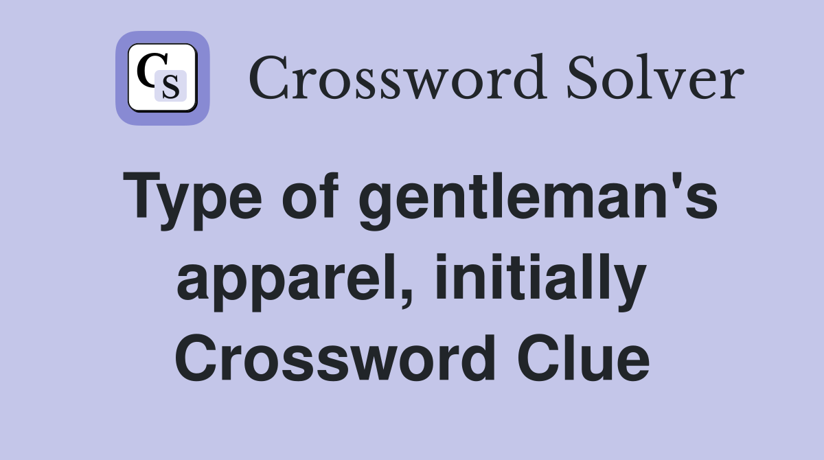 Type of gentleman's apparel, initially Crossword Clue