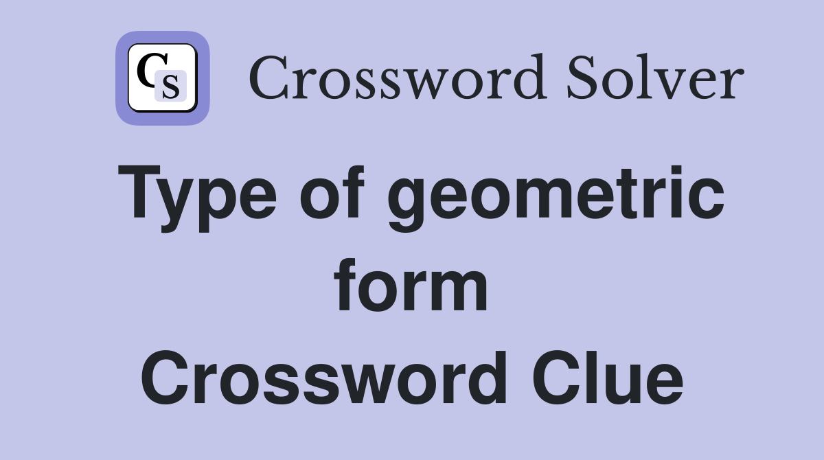 Type of geometric form Crossword Clue