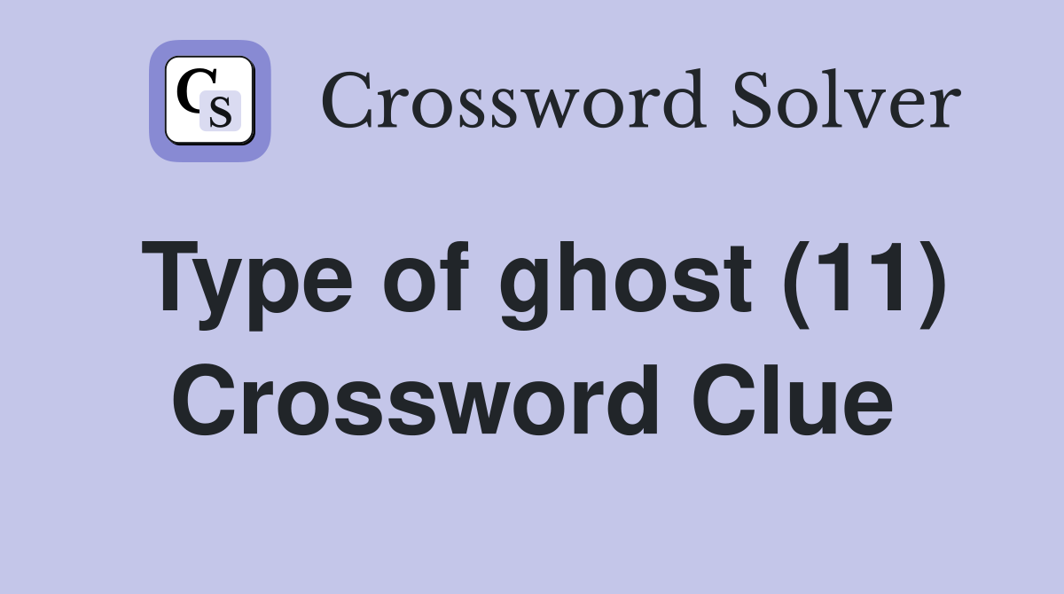 Type of ghost (11) Crossword Clue