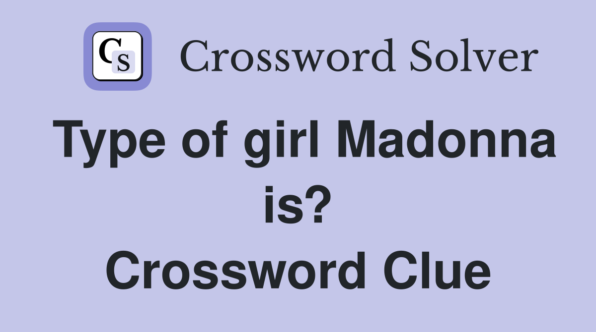 Type of girl Madonna is? Crossword Clue