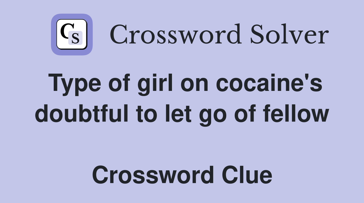 Type of girl on cocaine's doubtful to let go of fellow  Crossword Clue