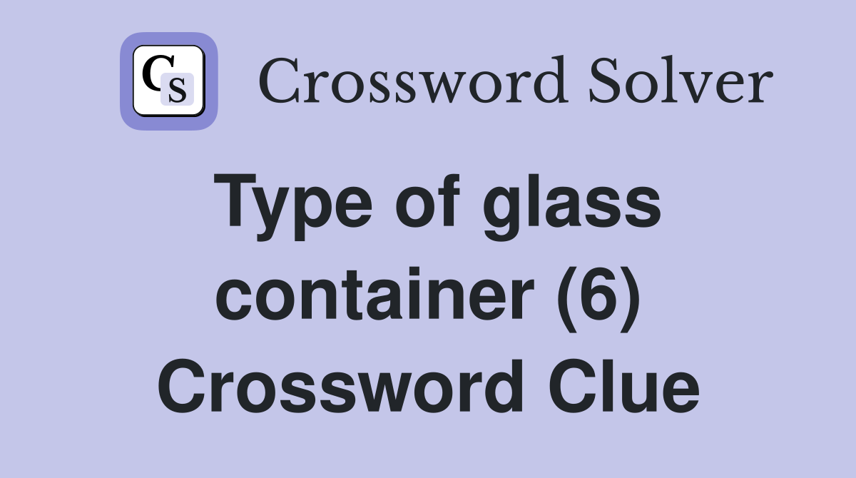 Type of glass container (6) Crossword Clue