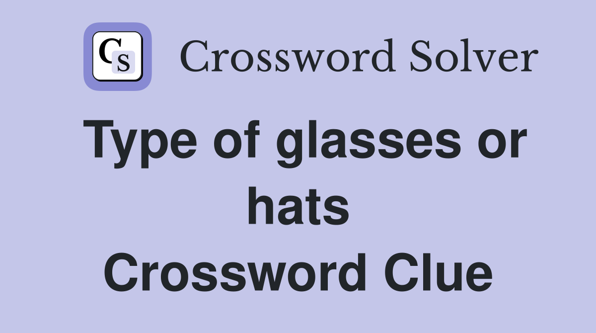 Type of glasses or hats Crossword Clue