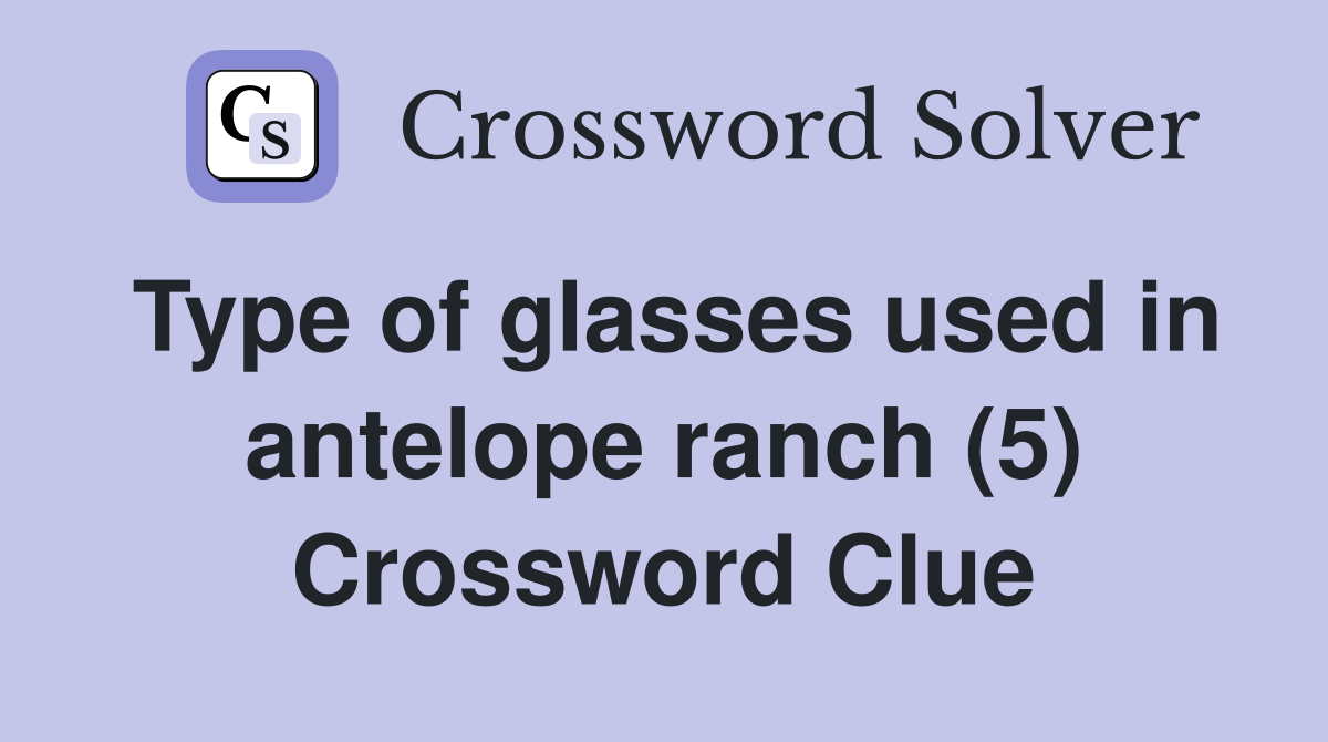 Type of glasses used in antelope ranch (5) Crossword Clue