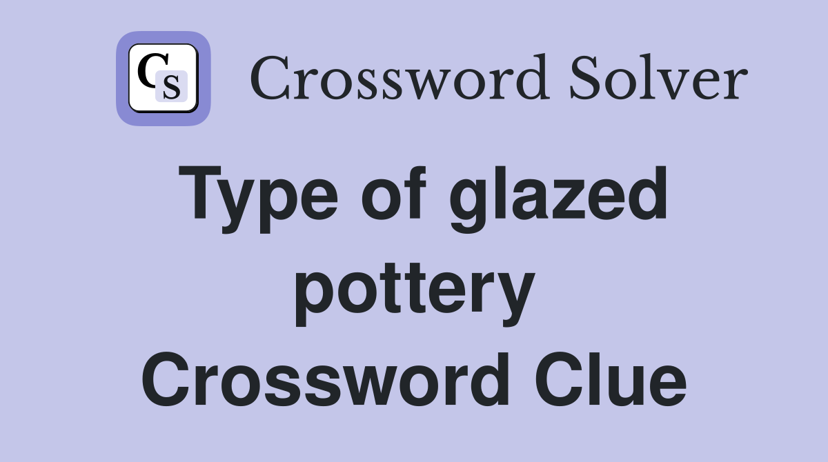 Type of glazed pottery Crossword Clue