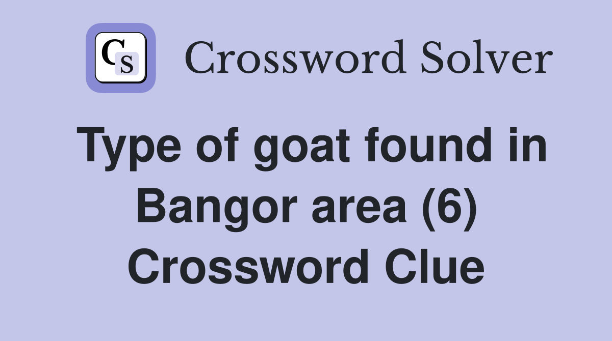 Type of goat found in Bangor area (6) Crossword Clue