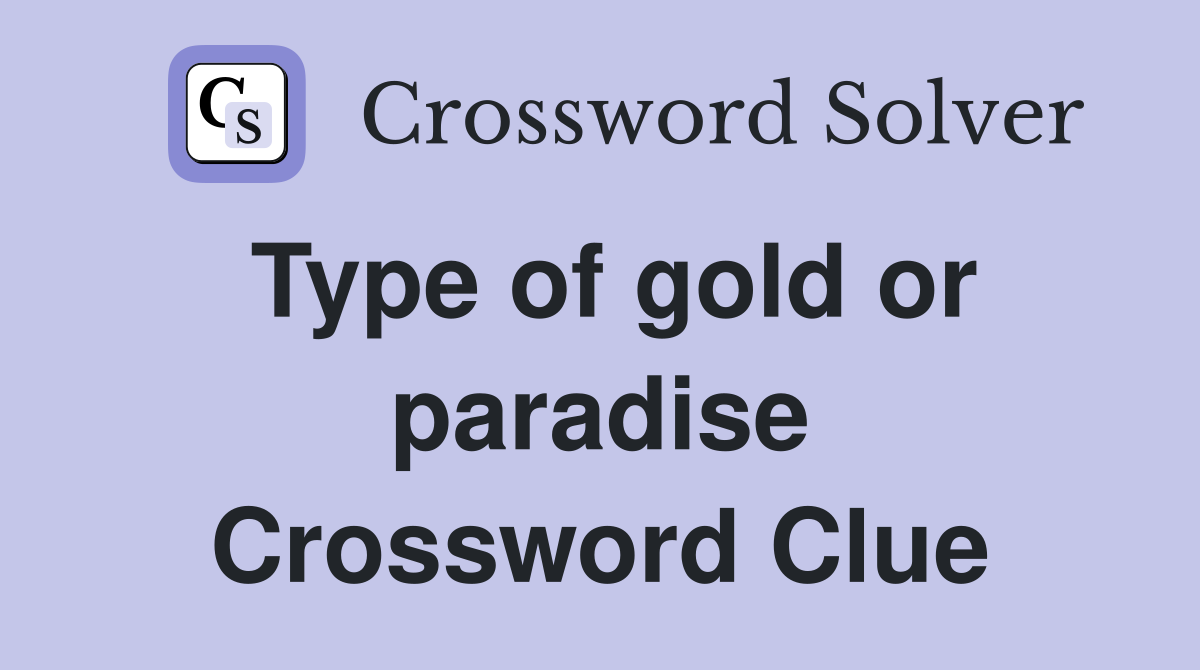 Type of gold or paradise Crossword Clue